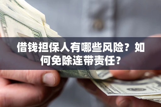 北京借钱担保人有哪些风险？如何免除连带责任？