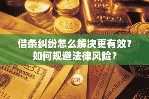 北京借条纠纷怎么解决更有效？如何规避法律风险？