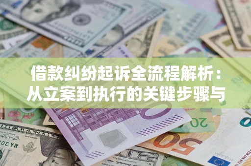 北京借款纠纷起诉全流程解析：从立案到执行的关键步骤与防败诉指南