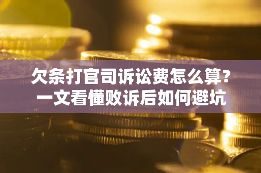 北京欠条打官司诉讼费怎么算？一文看懂败诉后如何避坑