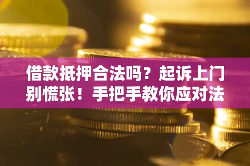 北京借款抵押合法吗？起诉上门别慌张！手把手教你应对法律程序