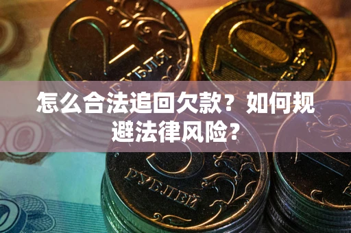 北京怎么合法追回欠款？如何规避法律风险？