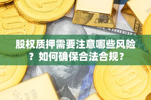 北京股权质押需要注意哪些风险？如何确保合法合规？