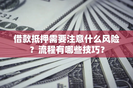 北京借款抵押需要注意什么风险？流程有哪些技巧？