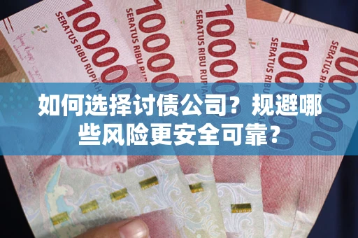 北京如何选择讨债公司？规避哪些风险更安全可靠？
