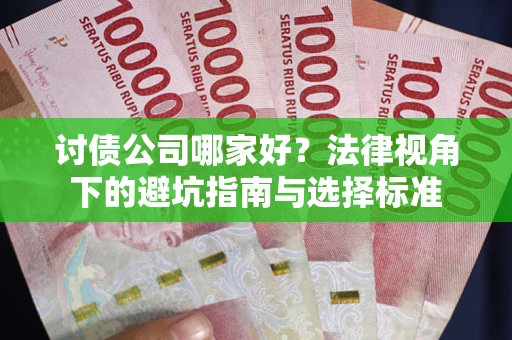 北京讨债公司哪家好？法律视角下的避坑指南与选择标准