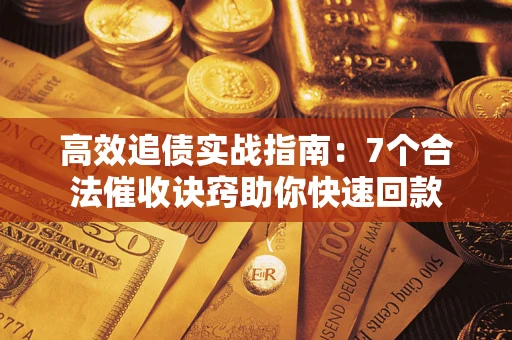 北京高效追债实战指南：7个合法催收诀窍助你快速回款