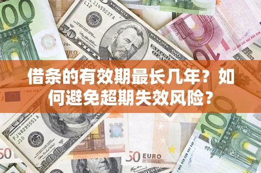 北京借条的有效期最长几年？如何避免超期失效风险？