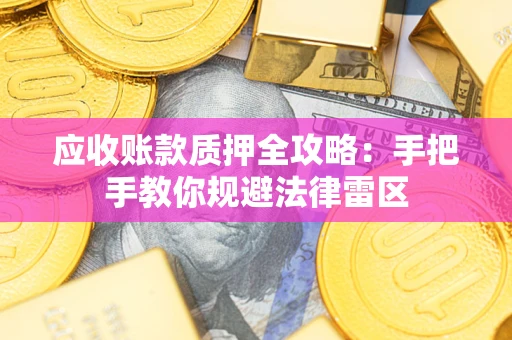 北京应收账款质押全攻略：手把手教你规避法律雷区