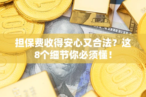 北京担保费收得安心又合法？这8个细节你必须懂！