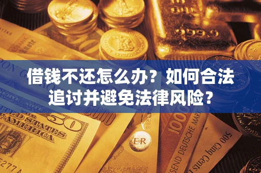北京借钱不还怎么办？如何合法追讨并避免法律风险？