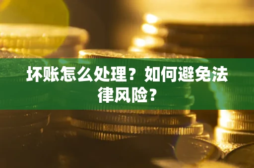 北京坏账怎么处理？如何避免法律风险？
