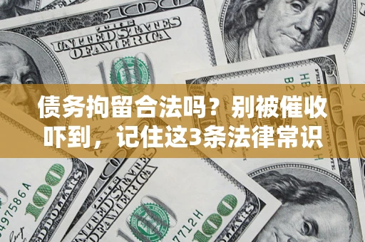 北京债务拘留合法吗?别被催收吓到,记住这3条法律常识 北京债务拘留合法吗?别被催收吓到,记住这3条法律常识