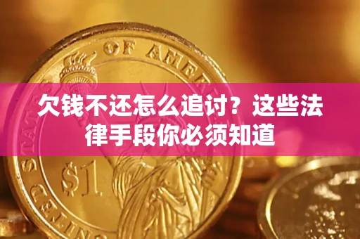 北京欠钱不还怎么追讨？这些法律手段你必须知道