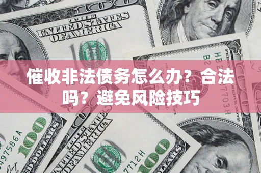 北京催收非法债务怎么办？合法吗？避免风险技巧