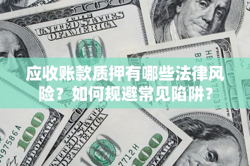 北京应收账款质押有哪些法律风险？如何规避常见陷阱？