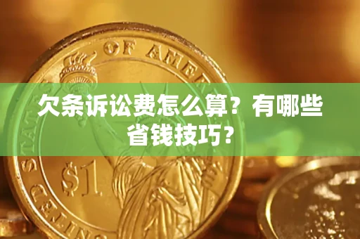 北京欠条诉讼费怎么算？有哪些省钱技巧？