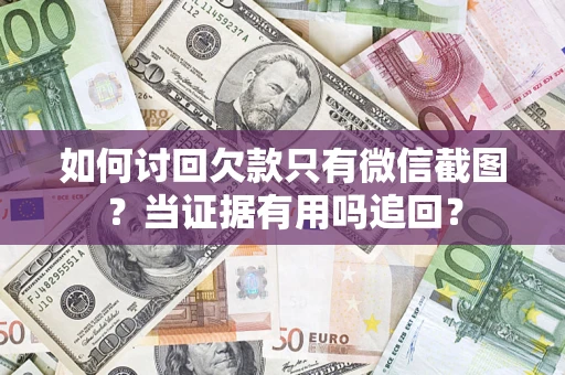 北京如何讨回欠款只有微信截图？当证据有用吗追回？