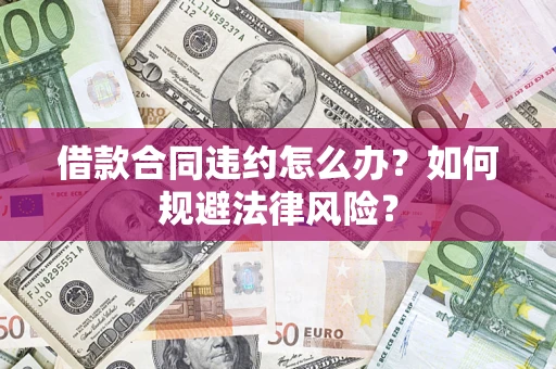 北京借款合同违约怎么办？如何规避法律风险？