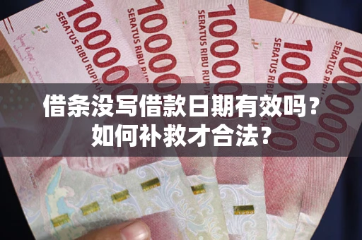 北京借条没写借款日期有效吗？如何补救才合法？