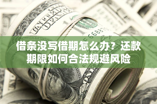 北京借条没写借期怎么办？还款期限如何合法规避风险