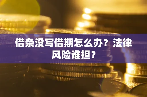 北京借条没写借期怎么办？法律风险谁担？
